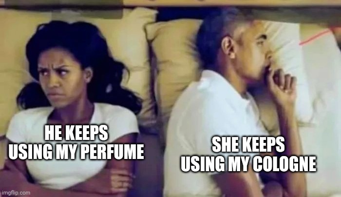 HE KEEPS USING MY PERFUME SHE KEEPS USING MY COLOGNE | made w/ Imgflip meme maker