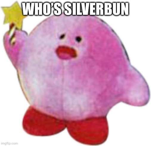 Kerbe | WHO’S SILVERBUN | image tagged in kerbe | made w/ Imgflip meme maker