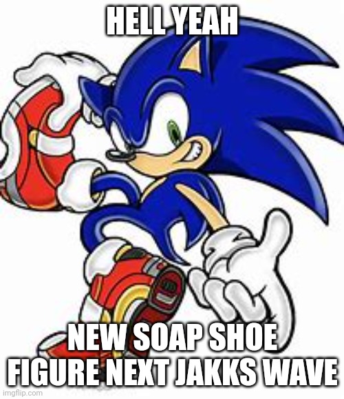 HELL YEAH; NEW SOAP SHOE FIGURE NEXT JAKKS WAVE | made w/ Imgflip meme maker