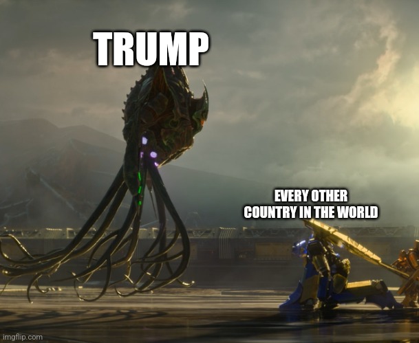 Sentinel Prime bowing to Quintesson leader | TRUMP; EVERY OTHER COUNTRY IN THE WORLD | image tagged in sentinel prime bowing to quintesson leader | made w/ Imgflip meme maker