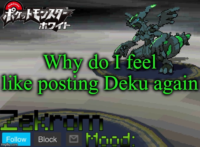 Shiny Zekrom temp V1 | Why do I feel like posting Deku again | image tagged in shiny zekrom temp v1 | made w/ Imgflip meme maker