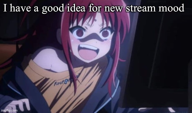 Sora Narukami | I have a good idea for new stream mood | image tagged in sora narukami | made w/ Imgflip meme maker