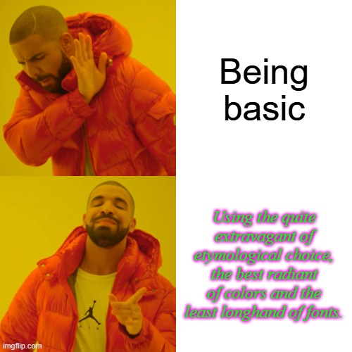 Illiterate vs Literate | Being basic; Using the quite extravagant of etymological choice, the best radiant of colors and the least longhand of fonts. | image tagged in memes,drake hotline bling | made w/ Imgflip meme maker