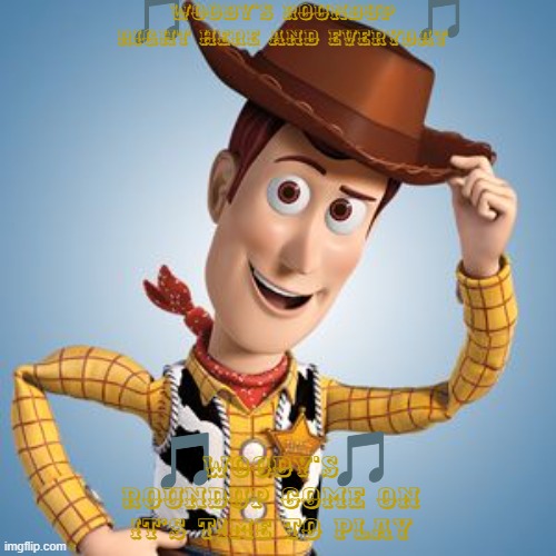 imgflip sings woody's roundup | WOODY'S ROUNDUP RIGHT HERE AND EVERYDAT; WOODY'S ROUNDUP COME ON IT'S TIME TO PLAY | image tagged in woody tip hat frowny,pixar,toy story 2,memes,disney | made w/ Imgflip meme maker