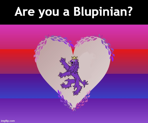 It's called Blupiniala, a fanbase and fictitious island for fans/lovers/supporters of me! | Are you a Blupinian? | made w/ Imgflip meme maker