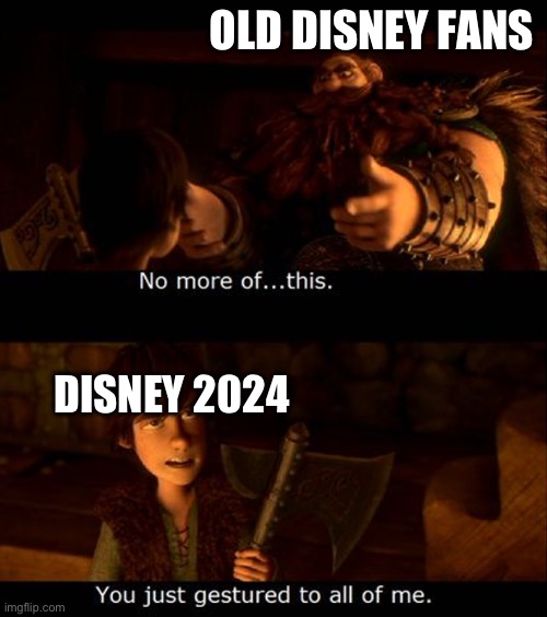 We miss the old disney, even DreamWorks is doing better than the | OLD DISNEY FANS; DISNEY 2024 | image tagged in you just gestured to all of me,memes | made w/ Imgflip meme maker