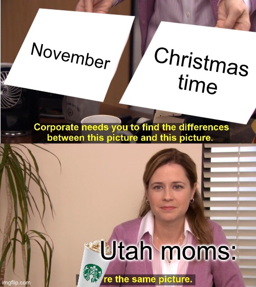 They're The Same Picture | November; Christmas time; Utah moms: | image tagged in memes,they're the same picture | made w/ Imgflip meme maker