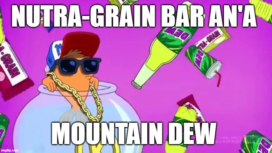 NUTRA-GRAIN BAR AN'A; MOUNTAIN DEW | image tagged in american dad,nutra-grain bar,mountain dew,klaus,hip hop | made w/ Imgflip meme maker