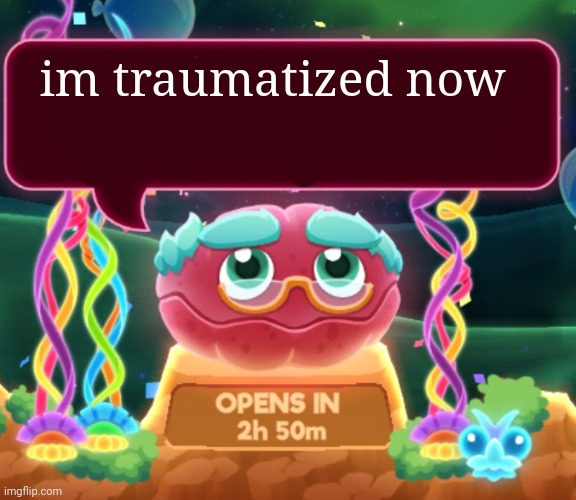 cosmic clam says... | im traumatized now | image tagged in cosmic clam says | made w/ Imgflip meme maker