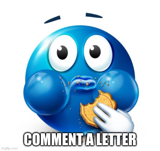 Blue guy snacking | COMMENT A LETTER | image tagged in blue guy snacking | made w/ Imgflip meme maker