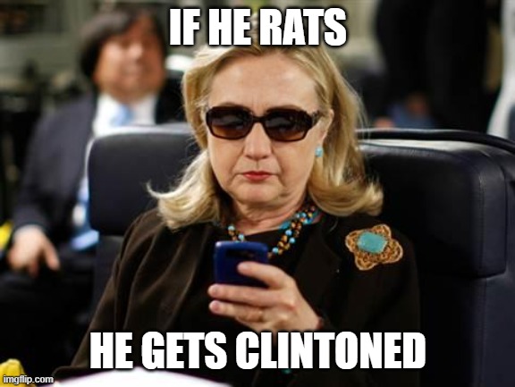 Hillary Clinton Cellphone Meme | IF HE RATS HE GETS CLINTONED | image tagged in memes,hillary clinton cellphone | made w/ Imgflip meme maker