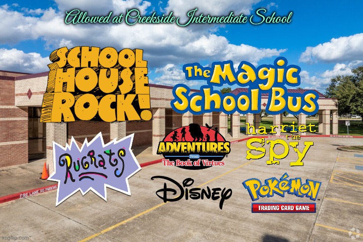 Allowed at Creekside Intermediate School | Allowed at Creekside Intermediate School | image tagged in middle school,disney,magic school bus,rugrats,pokemon,texas | made w/ Imgflip meme maker