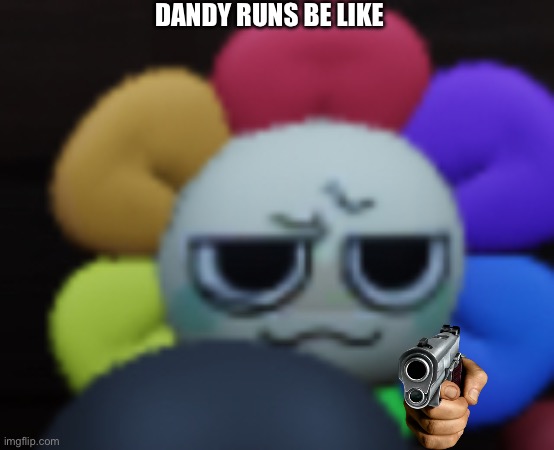 What do you think? | DANDY RUNS BE LIKE | image tagged in dandy 5 | made w/ Imgflip meme maker