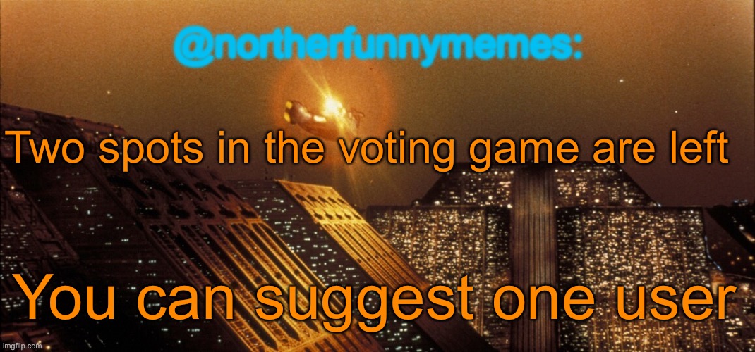northerfunnymemes announcement template | Two spots in the voting game are left; You can suggest one user | image tagged in northerfunnymemes announcement template | made w/ Imgflip meme maker