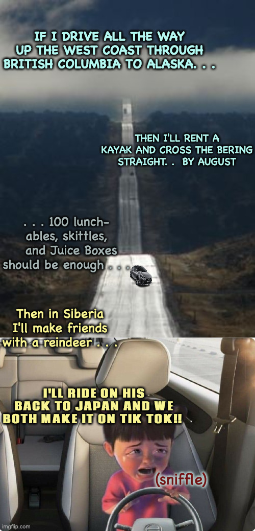 IF I DRIVE ALL THE WAY UP THE WEST COAST THROUGH BRITISH COLUMBIA TO ALASKA. . . THEN I'LL RENT A KAYAK AND CROSS THE BERING STRAIGHT. .  BY | image tagged in highway,crying boo driving | made w/ Imgflip meme maker