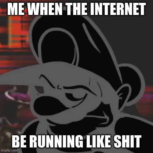 Seriouslly bro | ME WHEN THE INTERNET; BE RUNNING LIKE SHIT | image tagged in seriouslly bro,mario madness,are you serious,wifi | made w/ Imgflip meme maker