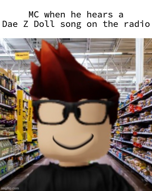 Dae Z Doll is his favorite artist! | MC when he hears a Dae Z Doll song on the radio | image tagged in mc smiling,mc,dae z doll,cribmart,radio | made w/ Imgflip meme maker