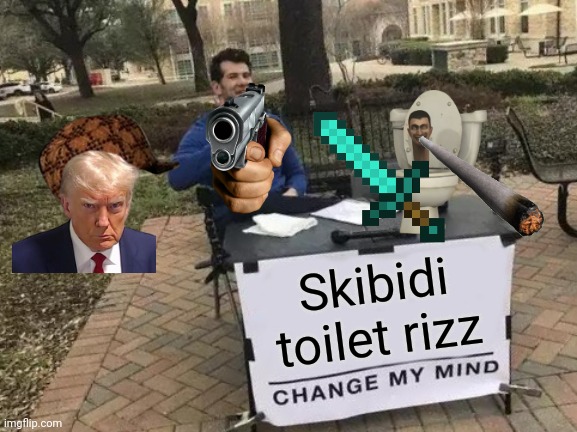 Little Timmy found out you can add images to memes | Skibidi toilet rizz | image tagged in memes,change my mind | made w/ Imgflip meme maker