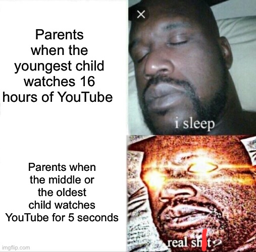 Why are parents so nice to the youngest child | Parents when the youngest child watches 16 hours of YouTube; Parents when the middle or the oldest child watches YouTube for 5 seconds | image tagged in sleeping shaq | made w/ Imgflip meme maker
