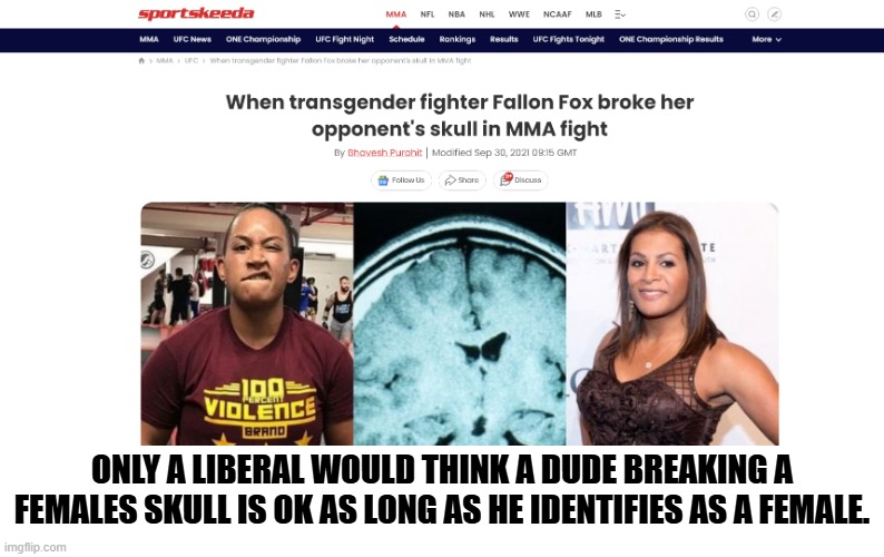 ONLY A LIBERAL WOULD THINK A DUDE BREAKING A FEMALES SKULL IS OK AS LONG AS HE IDENTIFIES AS A FEMALE. | made w/ Imgflip meme maker