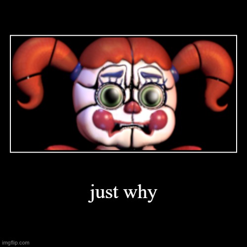 fnaf | just why | | image tagged in funny,demotivationals | made w/ Imgflip demotivational maker