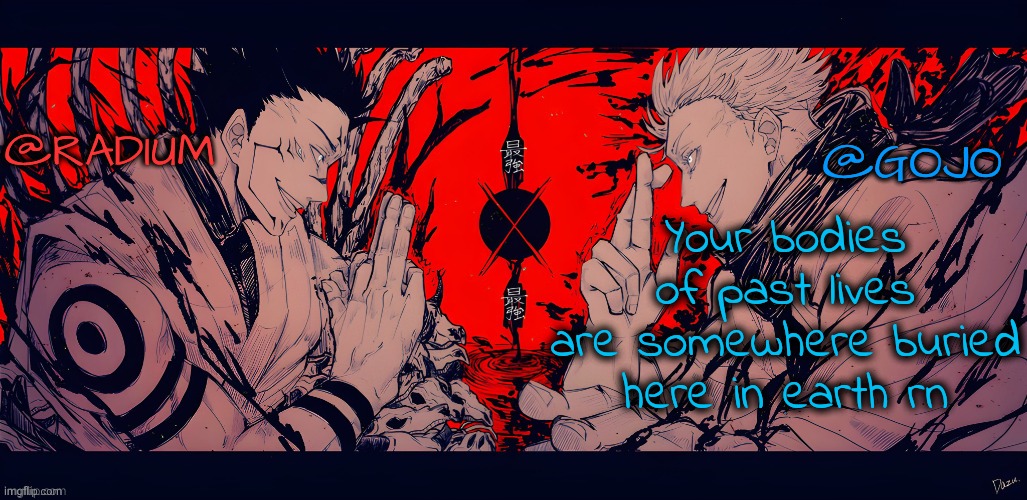 Radium and Gojo JJK Temp | Your bodies of past lives are somewhere buried here in earth rn | image tagged in radium and gojo jjk temp | made w/ Imgflip meme maker