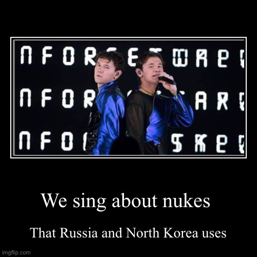 We sing about nukes | That Russia and North Korea uses | image tagged in funny,demotivationals | made w/ Imgflip demotivational maker