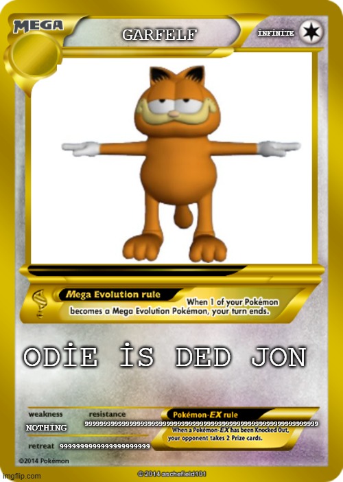 Pokemon card meme | İNFİNİTE; GARFELF; ODİE İS DED JON; 999999999999999999999999999999999999999999999999999999999999999; NOTHİNG; 9999999999999999999999 | image tagged in pokemon card meme | made w/ Imgflip meme maker