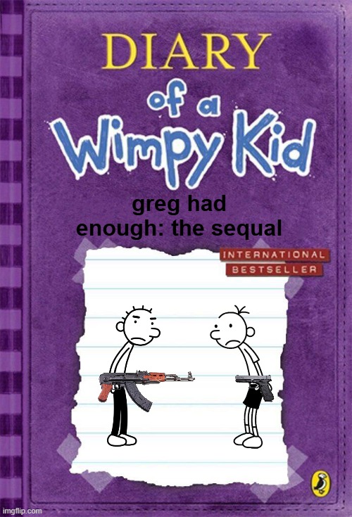 Diary of a Wimpy Kid Cover Template | greg had enough: the sequal | image tagged in diary of a wimpy kid cover template | made w/ Imgflip meme maker