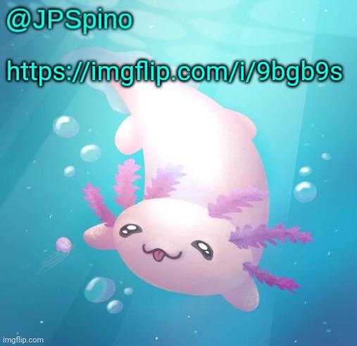 JPSpino's axolotl temp updated | https://imgflip.com/i/9bgb9s | image tagged in jpspino's axolotl temp updated | made w/ Imgflip meme maker