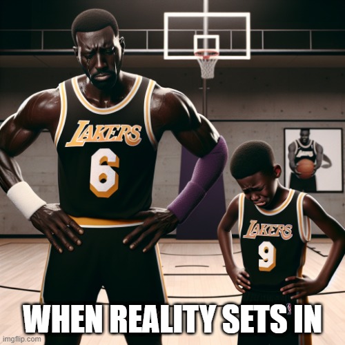 When reality sets in | WHEN REALITY SETS IN | image tagged in lebron james,lakers,basketball | made w/ Imgflip meme maker