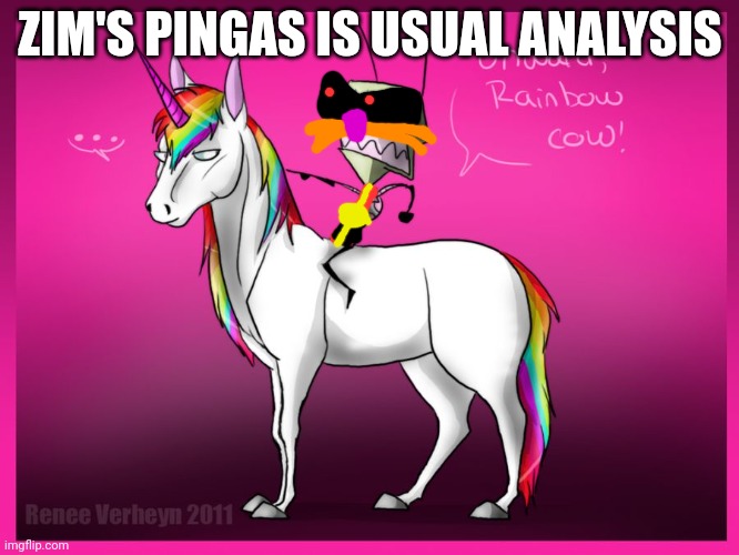 Zim's Pingas | ZIM'S PINGAS IS USUAL ANALYSIS | image tagged in rainbow invader zim,pingas | made w/ Imgflip meme maker