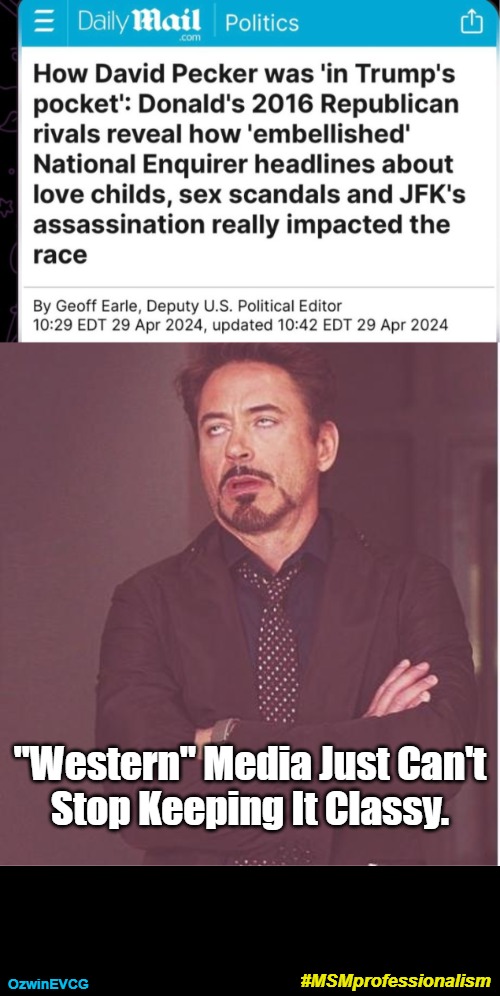 Intriguing how the Westernish media = similarly detestable even across oceans. | "Western" Media Just Can't 

Stop Keeping It Classy. OzwinEVCG; #MSMprofessionalism | image tagged in face you make,robert downey jr,media sucks,clown world,falling standards,trump derangement syndrome | made w/ Imgflip meme maker