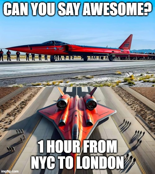 Meanwhile in America. Americans are Excelling Again. | CAN YOU SAY AWESOME? 1 HOUR FROM NYC TO LONDON | image tagged in can you say awesome | made w/ Imgflip meme maker