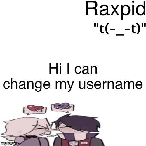 Raxpid | Hi I can change my username | image tagged in raxpid | made w/ Imgflip meme maker