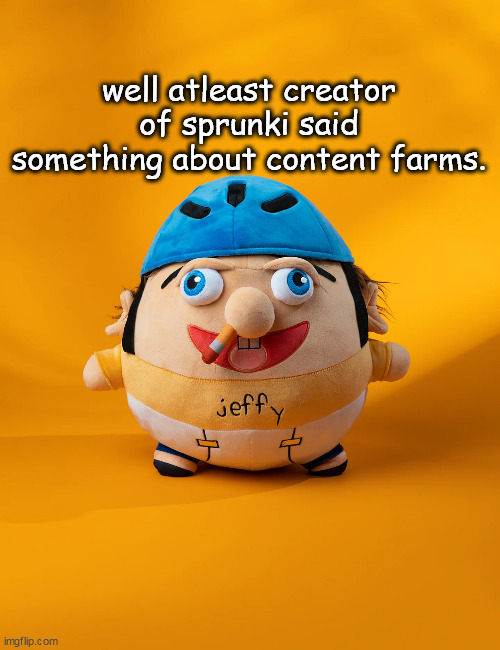 rot | well atleast creator of sprunki said something about content farms. | image tagged in rot | made w/ Imgflip meme maker