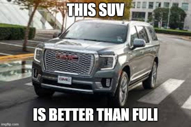 SUV | THIS SUV; IS BETTER THAN FULI | image tagged in suv | made w/ Imgflip meme maker