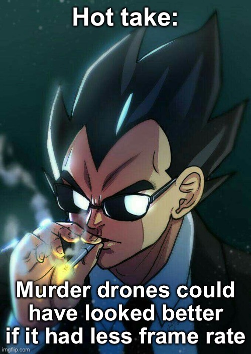 Like across the spiderverse if you know | Hot take:; Murder drones could have looked better if it had less frame rate | image tagged in vegeta smoking,murder drones | made w/ Imgflip meme maker