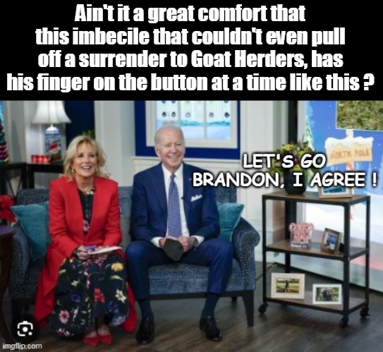 Who'd a thunk the bad dream could possibly get any worse | Ain't it a great comfort that this imbecile that couldn't even pull off a surrender to Goat Herders, has his finger on the button at a time like this ? | image tagged in biden finger on button meme | made w/ Imgflip meme maker