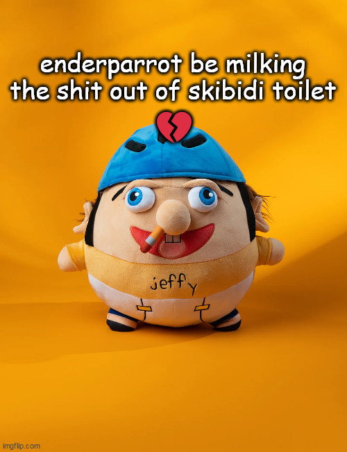 rot | 💔; enderparrot be milking the shit out of skibidi toilet | image tagged in rot | made w/ Imgflip meme maker