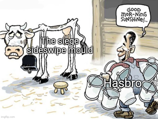 milking the cow | The siege sideswipe mould; Hasbro | image tagged in milking the cow | made w/ Imgflip meme maker