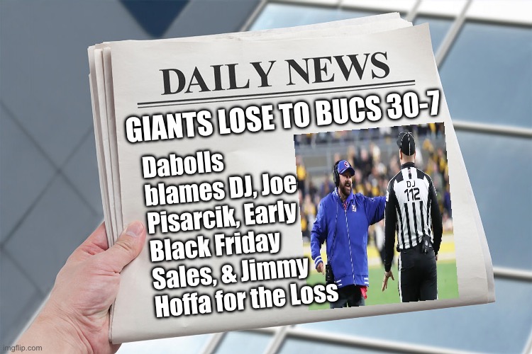 Giant Blamethrower | GIANTS LOSE TO BUCS 30-7; Dabolls blames DJ, Joe Pisarcik, Early Black Friday Sales, & Jimmy Hoffa for the Loss | image tagged in blank daily news paper custom headline template,new york,giants,ny giants,new york city | made w/ Imgflip meme maker