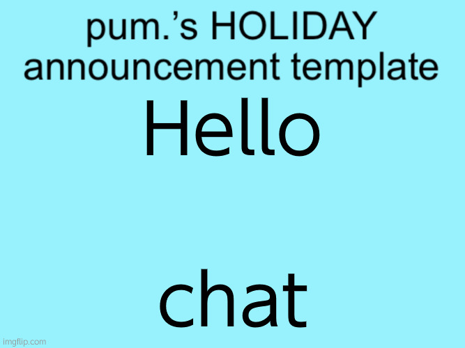 slightly less lazy ass temp | Hello; chat | image tagged in slightly less lazy ass temp | made w/ Imgflip meme maker