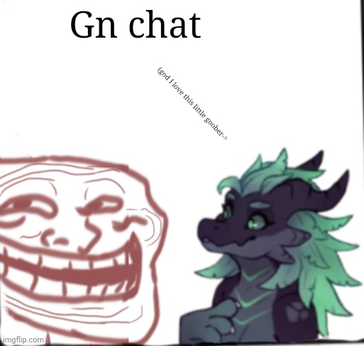 Aight I may be a simp- | Gn chat; (god I love this little goober-> | made w/ Imgflip meme maker