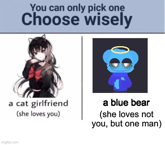 Choose wisely | a blue bear; (she loves not you, but one man) | image tagged in choose wisely | made w/ Imgflip meme maker