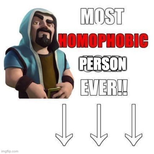 Most homophobic user ever | PERSON | image tagged in most homophobic user ever | made w/ Imgflip meme maker