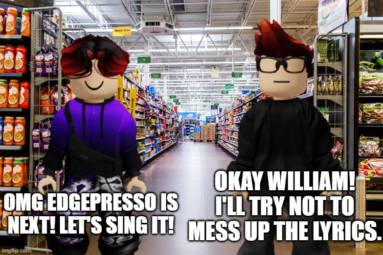 Edgepresso will play at Cribmart | OKAY WILLIAM! I'LL TRY NOT TO MESS UP THE LYRICS. OMG EDGEPRESSO IS NEXT! LET'S SING IT! | image tagged in edgepresso,mc,william,skibidina ohiopenter,cribmart,radio | made w/ Imgflip meme maker