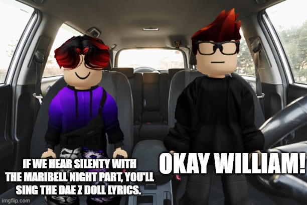 DAE Z DOLL IS THE GOAT! | IF WE HEAR SILENTY WITH THE MARIBELL NIGHT PART, YOU'LL SING THE DAE Z DOLL LYRICS. OKAY WILLIAM! | image tagged in mc,william,radio | made w/ Imgflip meme maker