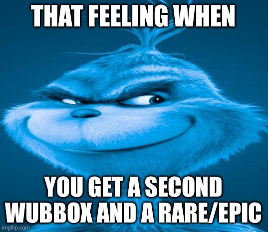 Knee Surgery: MSM Edition | THAT FEELING WHEN; YOU GET A SECOND WUBBOX AND A RARE/EPIC | image tagged in blue grinch | made w/ Imgflip meme maker