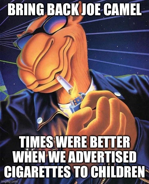 BRING BACK OLD JOE | BRING BACK JOE CAMEL; TIMES WERE BETTER WHEN WE ADVERTISED CIGARETTES TO CHILDREN | image tagged in camel,camel toe,cigarettes,memes | made w/ Imgflip meme maker